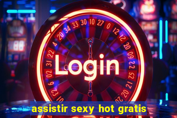 assistir sexy hot gratis